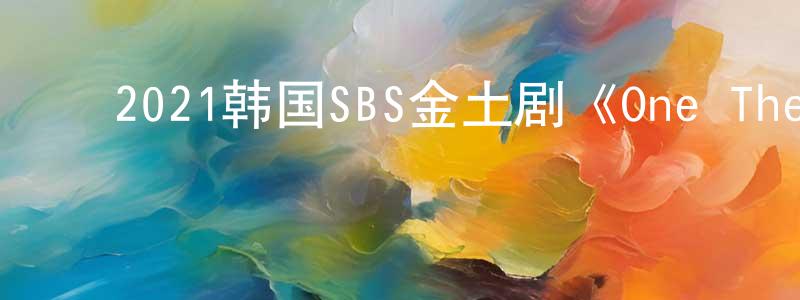﻿白聪聪发布﻿2021韩国SBS金土剧《One The Woman》第16集[韩语中字]迅雷下载_电影天堂